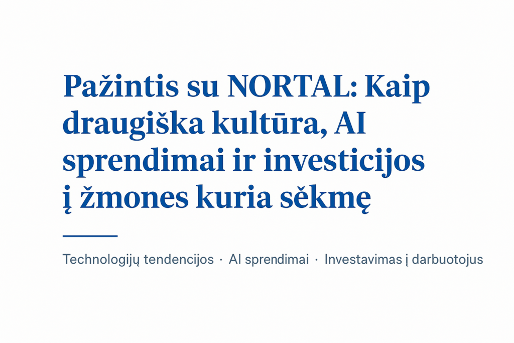 Straipsnio viršelio vizualas su pavadinimu: Pažintis su NORTAL – kaip draugiška kultūra, AI sprendimai ir investicijos į žmones kuria sėkmę. Technologijų tendencijos, AI sprendimai, investavimas į darbuotojus.